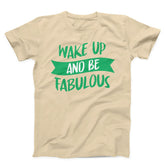 Wake Up And Be Fabulous Unisex T-shirt